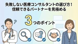 失敗しない医療コンサルタントの選び方!信頼できるパートナーを見極める3つのポイント